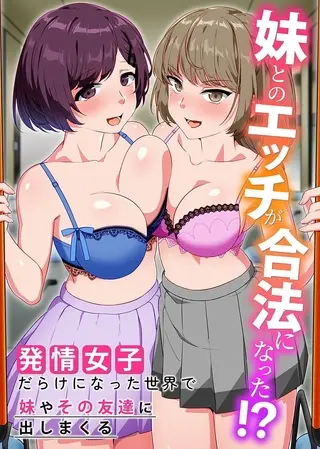妹とのエッチが合法になった!?発情女子だらけになった世界で妹やその友達に出しまくるの表紙