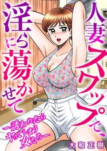 人妻スワップで、淫らに蕩かせて～誘われたらヤってしまう女たち～ [大和正樹(著)]  (BJ01202343)