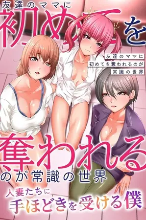 友達のママに初めてを奪われるのが常識の世界~人妻たちに手ほどきを受ける僕~の表紙 友達のママに初めてを奪われるのが常識の世界~人妻たちに手ほどきを受ける僕~の表紙