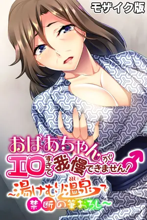 おばあちゃんがエロすぎて我慢できません! ~湯けむり温泉で禁断の筆おろし~ モザイク版の表紙 おばあちゃんがエロすぎて我慢できません! ~湯けむり温泉で禁断の筆おろし~ モザイク版の表紙
