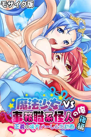 魔法少女VS事務職系怪人の俺 モザイク版 後編 ～正義の味方ハーレム化計画～の表紙
