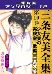 三条友美全集　第10巻　少女妻の実験室[後編]＜お宝原画入り特別版＞・三条友美アンソロジー12 [三条友美(著)]  (BJ02055805)
