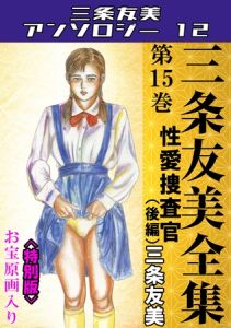 三条友美全集　第15巻　性愛捜査官（後編）＜お宝原画入り特別版＞・三条友美アンソロジー12 [三条友美(著)]  (BJ02057911)