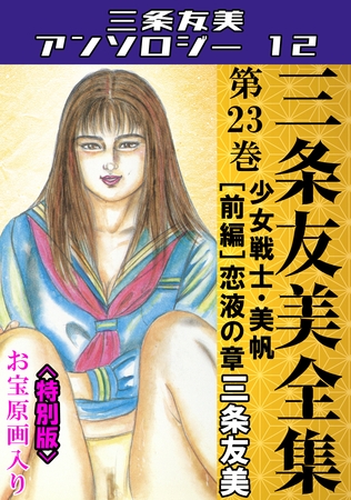三条友美全集　第23巻　少女戦士・美帆[前編]恋液の章＜お宝原画入り特別版＞・三条友美アンソロジー12の表紙