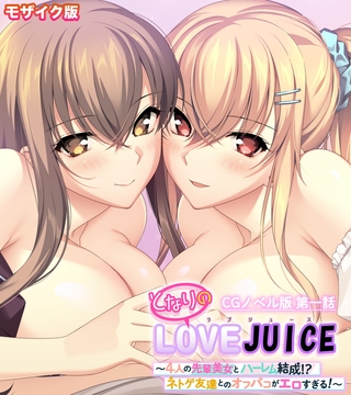 となりのLOVEJUICE CGノベル版 モザイク版 第一話 ～4人の先輩美女とハーレム結成！？ ネトゲ友達とのオフパコがエロすぎる！～の表紙
