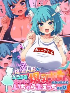 拾った人形がネコミミむちむち爆乳●●になったのでいちゃらぶえっちする話 [第三ロボット, Sandy Candy(著)]  (BJ02275460)